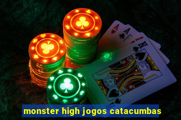 monster high jogos catacumbas